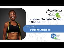 Nourishing You Podcast- -February 2025 Pauline Adeleke- It's Never To Late To Get In Shape