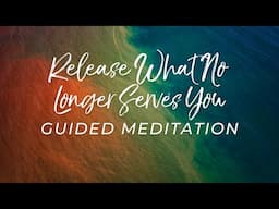 Release What No Longer Serves You Guided Meditation (Negative Energy, Emotions, Tension)