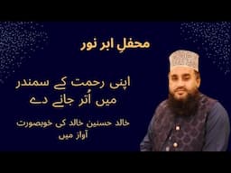 Apni Rehmat K Samandar Me Utar Jane Dy - Khalid Hussnain Khalid - Mehfil E Aber E Noor