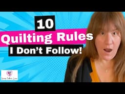 10 Quilt Rules I Don't Follow!