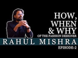 HOW , WHEN & WHY OF THE FASHION DESIGNER RAHUL MISHRA || EPISODE-2