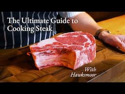 The Ultimate Guide To Cooking and Eating Steak with Hawksmoor