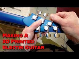 Making A 3D Printed Electric Guitar Part 10