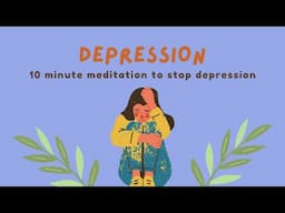 10 Minute Guided Meditation To Stop Depression