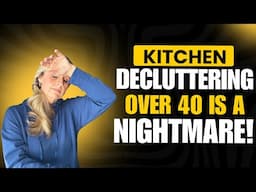 KITCHEN DECLUTTERING OVER 40 IS A NIGHTMARE