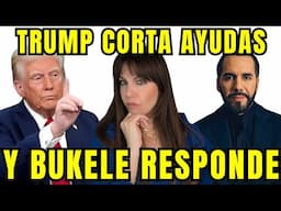 TRUMP CORTA AYUDAS Y BUKELE REACCIONA ASÍ