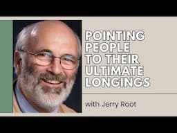 Pointing People to Their Ultimate Longings - Jerry Root