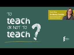 Dr Becky Carlyle - To teach, or not to teach?