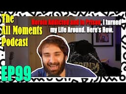 6 Different Meds, Heroin, Prison, Bipolar, Now Happy | The All Moments Podcast #99