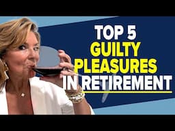 Top 5 Guilty Pleasures in Retirement (and Why You Should Indulge BEFORE It's Too Late)