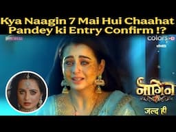 Naagin7 Update ! Kya Naagin 7 Mai Hui Chaahat Pandey ki Entry Confirm !?