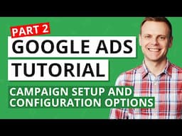 Setting up a Google Ads Campaign and Configuration Options – Google Ads Tutorial Lesson 2