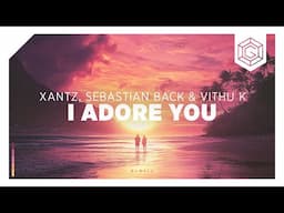 XanTz, Sebastian Back & Vithu K - I Adore You