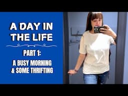 A Day in the Life part 1 - A Busy Wednesday Start & Some Thrifting