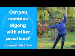 Can you combine Qigong with other practices - yoga, meditation, exercise, mindfulness?