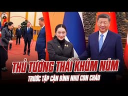 THỦ TƯỚNG THÁI KHÚM NÚM TRƯỚC TẬP CẬN BÌNH NHƯ CON CHÁU GẶP CHÚ BÁC: THẤY VIỆT NAM KIÊN CƯỜNG CHƯA?