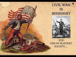 Civil War in Hindsight -222- End of Slavery