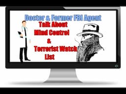 A Doctor and A Former FBI Agent Exposing The  Mind Control Program And The Terrorist Watch List