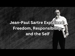 Jean-Paul Sartre Explained: Freedom, Responsibility, and the Self