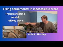 Fixing derailments in inaccessible areas: Troubleshooting model railway track. With AJ Hartley.