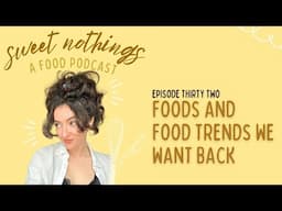 foods and food trends we want back - SWEET NOTHINGS PODCAST EP 32