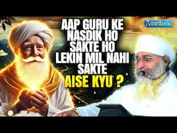 AAP GURU KE NASDIK HO SAKTE HO LEKIN MIL NAHI SAKTE AISE KYU? - AMRITVELA TRUST