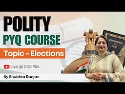 Live Lecture: Elections, RPA, Electoral reform, Model code of conduct | Polity PYQ by Shubhra Ranjan