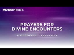 PRAYERS FOR DIVINE ENCOUNTERS | MIDDAY PRAYERS | KINGDOM FULL TABERNACLE 2025