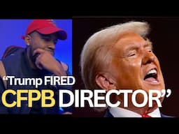 CFPB Changed—President Trump Fired CFPB Director (how it’s gonna affect you)