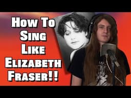 How to Sing Like Elizabeth Fraser from Cocteau Twins!!