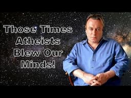 Those Times Atheists Blew Our Minds!