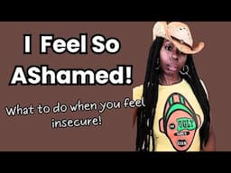 What To Do When You Feel Insecure And Ashamed