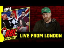 Live From London | RBL Weekly Ep. 124