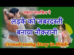 मकान मालकिन ने लड़के को जबरदस्ती बनाया नौकरानी | Crossdressing story | Mtf | Ftm | Angel Pooja