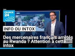 Des mercenaires français arrêtés au Rwanda ? Attention à cette intox • FRANCE 24