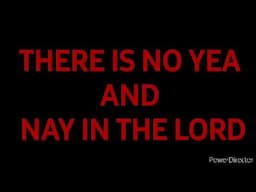 THERE IS NO YEA AND NAY IN THE LORD