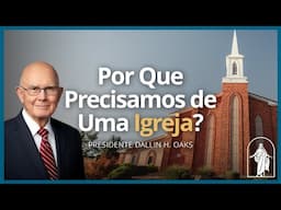 Por que precisamos de uma igreja? | Presidente Dallin H. Oaks