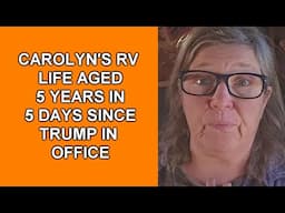 Carolyn's RV Life AGED 5 Years in 5 Days Since Trump in Office