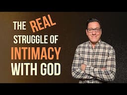 The REAL Struggle of Intimacy with God