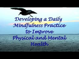 Developing a Daily Mindfulness Practice to Improve Physical and Mental Health