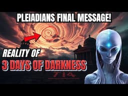 Pleiadians Final Message: Truth about The Coming 3 Days of Darkness! It will hit everyone