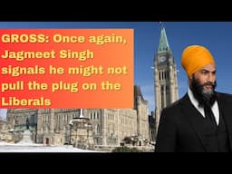 GROSS: Once again, Jagmeet Singh signals he might not pull the plug on the Liberals