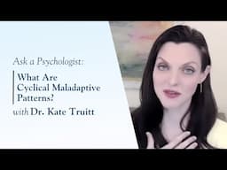 What Are Cyclical Maladaptive Patterns with Dr. Kate Truitt