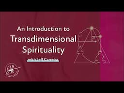 An Introduction to Transdimensional Spirituality with Jeff Carreira