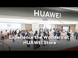 New Wonders at HUAWEI Store