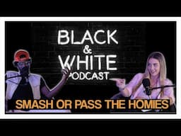 SMASH OR PASS THE HOMIES  | BLACK and WHITE Podcast EP4 w/Black Charcoal & Arianna Flowers