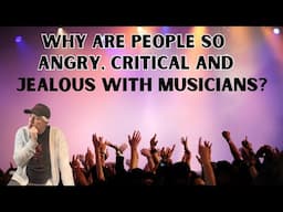 Why Are People So Angry Critical And Jealous Of Musicians? Lets Discuss!