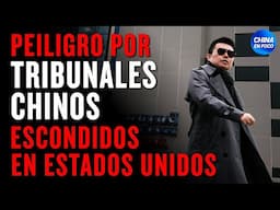 Investigación revela la existencia de tribunales chinos en la sombra en suelo estadounidense