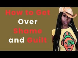 How To Get Rid of Guilt and Shame