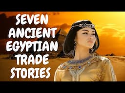 Seven Ancient Egyptian Trade Stories